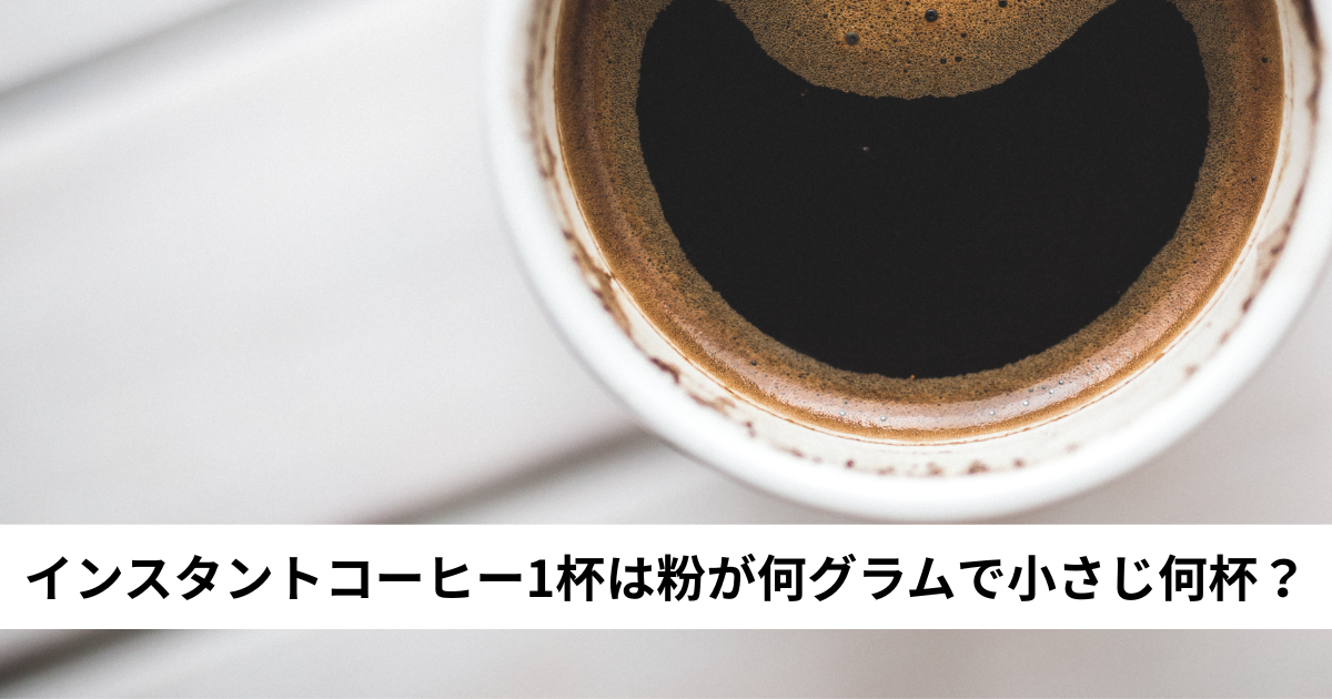 インスタントコーヒー1杯は粉が何グラムで小さじ何杯?